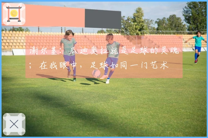 谢尔基：瓜迪奥拉就是足球的灵魂；在我眼中，足球如同一门艺术